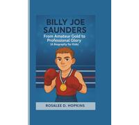 BILLY JOE SAUNDERS: From Amateur Gold to Professional Glory (A Biography For Kids)