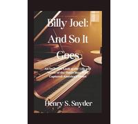 Billy Joel: And So It Goes: An In-Depth Look at the Life and Music of the Piano Man Who Captured America's Heart