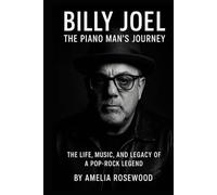 Billy Joel: The Piano Man’s Journey: The Life, Music, and Legacy of a Pop-Rock Legend