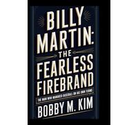 BILLY MARTIN: THE FEARLESS FIREBRAND: The Man Who Managed Baseball on His Own Terms
