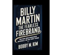 BILLY MARTIN: THE FEARLESS FIREBRAND: The Man Who Managed Baseball on His Own Terms