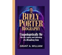 BILLY PORTER BIOGRAPHY: Unapologetically Me - The Life, Legacy, and Liberation of a Broadway Icon