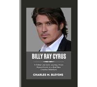 BILLY RAY CYRUS: A Father and Son's Journey: From Musical Roots to a Bold New Creative Adventure