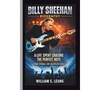 BILLY SHEEHAN: A LIFE SPENT CHASING THE PERFECT NOTE FOUR STRINGS, ONE RELENTLESS VOICE