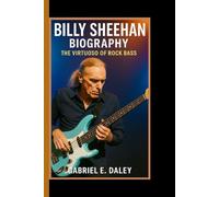 BILLY SHEEHAN BIOGRAPHY: The Virtuoso of Rock Bass - Exploring the Speed, Technique, and Legacy of a Legend