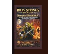 BILLY STRINGS BIOGRAPHY: Master of the Modern Bluegrass Revolution - The Story of a Music Trailblazer Pushing Boundaries with Every Note.