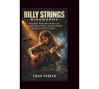 BILLY STRINGS BIOGRAPHY: Taking Water: The Boy Who Left Home at 13, Conquered Addiction's Shadow, and Became the Most Electrifying Guitarist in America