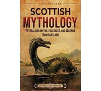 Scottish Mythology: Enthralling Myths, Folktales, and Legends from Scotland