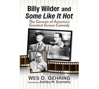 Billy Wilder and Some Like It Hot: The Genesis of America's Greatest Screen Comedy