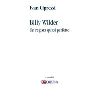 Billy Wilder. Un regista quasi perfetto