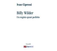 Billy Wilder. Un regista quasi perfetto