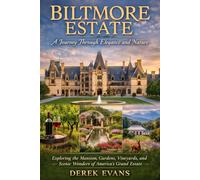 Biltmore Estate: A Journey Through Elegance and Nature: Exploring the Mansion, Gardens, Vineyards, and Scenic Wonders of America’s Grand Estate