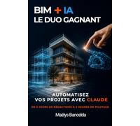 BIM + IA : le duo gagnant: Conventions BIM, comptes rendus de coordination, scripts Dynamo : le guide du BIM manager pour rédiger cinq fois plus vite ... sans lui laisser la décision technique