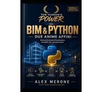 BIM & Python: Due anime affini: guida professionale all’automazione di modelli, dati e processi tecnici: 3