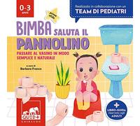 Bimba saluta il pannolino. Passare al vasino in modo semplice e naturale. Ediz. a colori