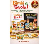 BIMBI A TAVOLA! - 2 LIBRI IN 1: + 200 RICETTE SANE E SEMPLICI PER CRESCERE FELICI!