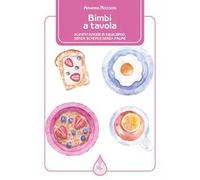 Bimbi a tavola. Alimentazione in equilibrio, senza schemi e senza paure