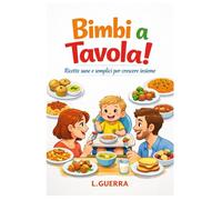 Bimbi a tavola!: Ricette sane e semplici per crescere insieme