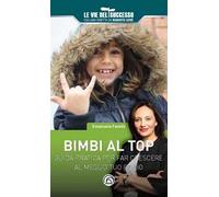 Bimbi al top. Guida pratica per far crescere al meglio tuo figlio
