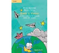 Bimbi e viaggi. La guida completa per viaggiare sereni con i bambini