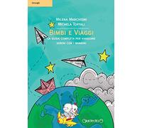 Bimbi e viaggi. La guida completa per viaggiare sereni con i bambini