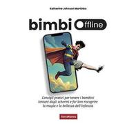 Bimbi offline. Consigli pratici per tenere i bambini lontani dagli schermi e far loro riscoprire la magia e la bellezza dell'infanzia