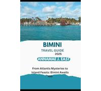 BIMINI TRAVEL GUIDE 2025: From Atlantis Mysteries to Island Feasts: Bimini Awaits You