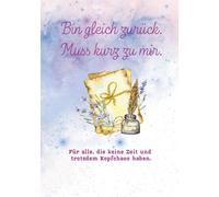 Bin gleich zurück. Muss kurz zu mir.: Für alle, die keine Zeit aber trotzdem Kopfchaos haben.