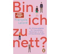 Bin ich zu nett?: Ein Glücksratgeber für freundliche Menschen in einer unfreundlichen Welt - Mit vielen konkreten Verhaltenstipps und Selbsttests