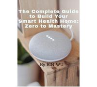 Bin Wu The Complete Guide to Build Your Smart Health Home (Tascabile)