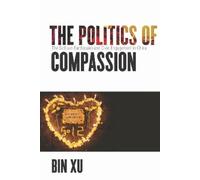 Bin Xu The Politics of Compassion (Tascabile)