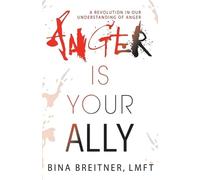 Anger Is Your Ally: A Revolution in Our Understanding of Anger