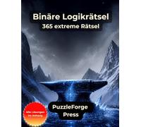 Binäre Logikrätsel - 365 extreme Rätsel: Anspruchsvolle Binärrätsel mit 0 und 1 - 2 Rätsel pro Seite mit vollständigen Lösungen