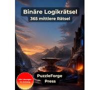Binäre Logikrätsel - 365 mittlere Rätsel: Mittelschwere Null-und-Eins-Rätsel im Großformat für Erwachsene und Senioren | 10 × 10 Raster | Mit Lösungen | Konzentration und Denksport