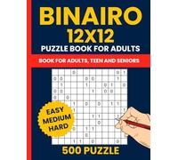 Binairo Puzzles for Adults - 500 Easy to Hard Binary Logic Puzzle Book (12x12 Grid): Takuzu • Binary Puzzle • Tohu wa Vohu | 200 Easy, 150 Medium & 150 Hard Puzzles