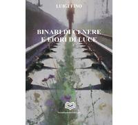 Binari di cenere e fiori di luce - Fino Luigi
