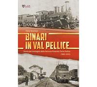 Binari in Val Pellice. Storia per immagini della ferrovia Pinerolo-Torre Pellice (1882-2012). Ediz. illustrata