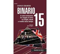 Binario 15. Il calcio britannico. Un viaggio in treno tra luoghi, rituali e rivalità senza tempo