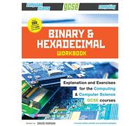 Binary and Hexadecimal Workbook for GCSE Computer Science and Computing: Volume 1