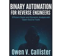 Binary Automation for Reverse Engineers: Efficient Static and Dynamic Analysis with Open-Source Tools