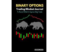 Binary Options Trading Mindset Journal To Record, Reflect & Improve Daily Trades: Trading Logbook to Note Candlestick Patterns and Trade Strategy Planner