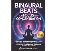 Binaural Beats for Focus and Concentration: Unlock Peak Mental Performance with Gamma & Beta Waves to Improve Memory, Eliminate Distractions, and Supercharge Productivity While You Work or Study