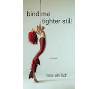 Bind Me Tighter Still: A Novel