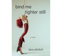 Bind Me Tighter Still: A Novel