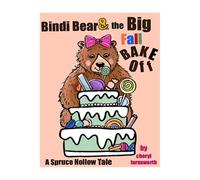 Bindi Bear & the BiG Fall Bake-Off: A Spruce Hollow Tale