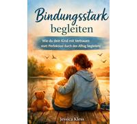 Bindungsstark begleiten: Wie du dein Kind mit Vertrauen statt Perfektion durch den Alltag begleitest