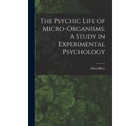 Binet Alfred The Psychic Life of Micro-Organisms. A Study in Experim (Tascabile)