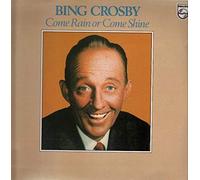 BING CROSBY - come rain or come shine