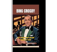 BING CROSBY: The Crooner Who Became America’s Voice