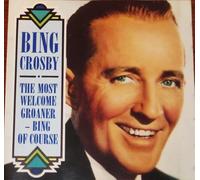 Bing Crosby - The Most Welcome Groaner